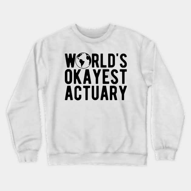 Actuary - World's okayest actuary Crewneck Sweatshirt by KC Happy Shop